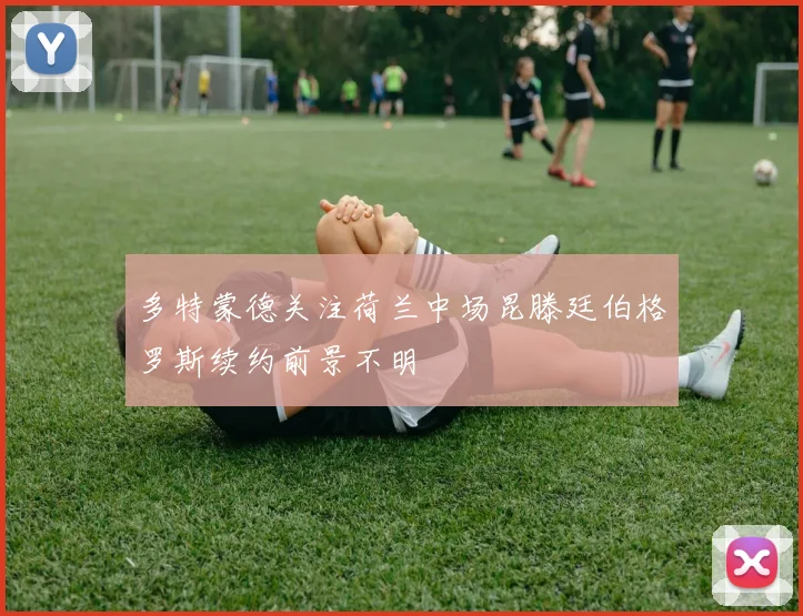 多特蒙德关注荷兰中场昆滕廷伯格罗斯续约前景不明