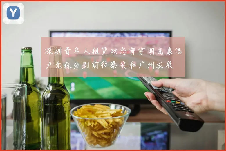 深圳青年人租赁动态曾宇明高康浩卢竞森分别前往泰安和广州发展